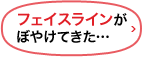 フェイスラインがぼやけてきた…